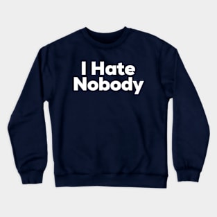 I Hate Nobody Crewneck Sweatshirt